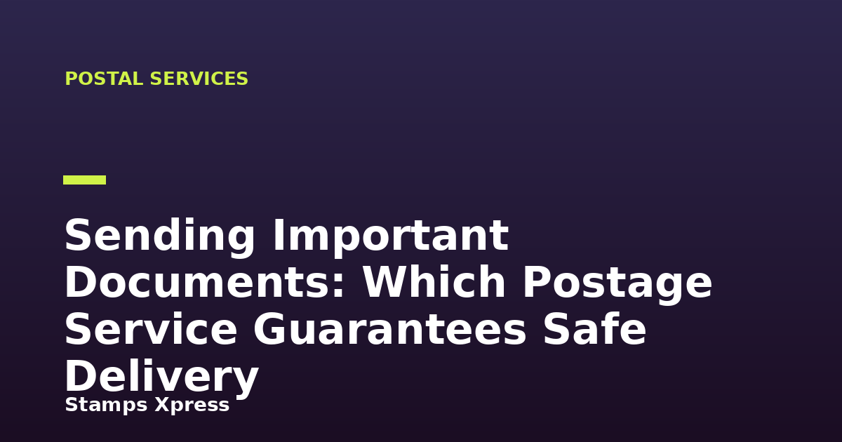 Sending Important Documents: Which Postage Service Guarantees Safe Delivery